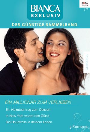 [Bianca - Exklusiv 247] • Ein Heiratsantrag Zum Dessert / in New York Wartete Das Glück / Die Hauptrolle in Deinem Leben